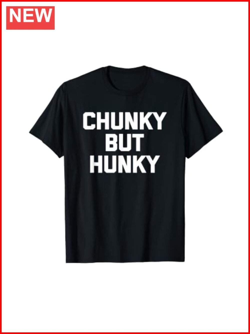 Funny Fat Guy Sarcastic Chunky But Hunky T-Shirt Novelty Tee